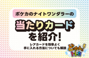 ポケカのナイトワンダラーの当たりカードを紹介！レアカードを効率よく手に入れる方法についても解説